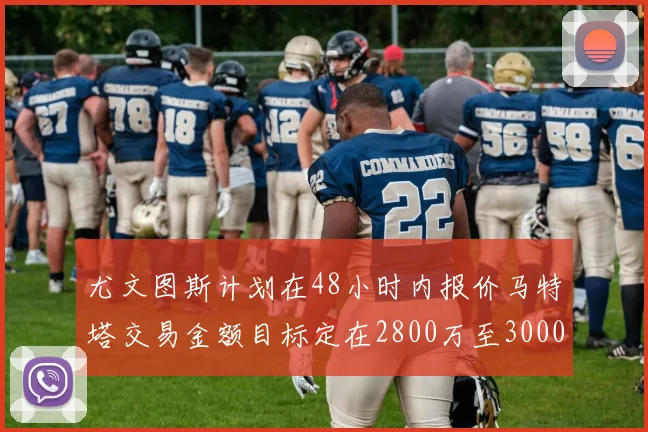 尤文图斯计划在48小时内报价马特塔交易金额目标定在2800万至3000万欧元