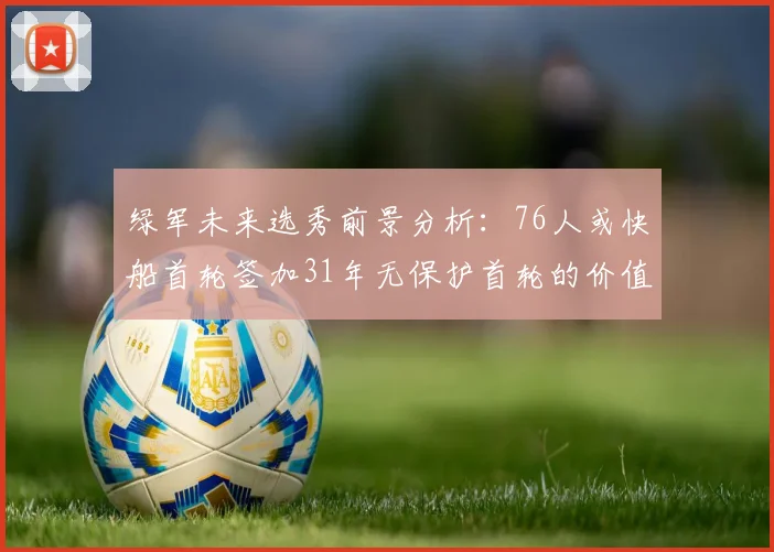 绿军未来选秀前景分析：76人或快船首轮签加31年无保护首轮的价值解读